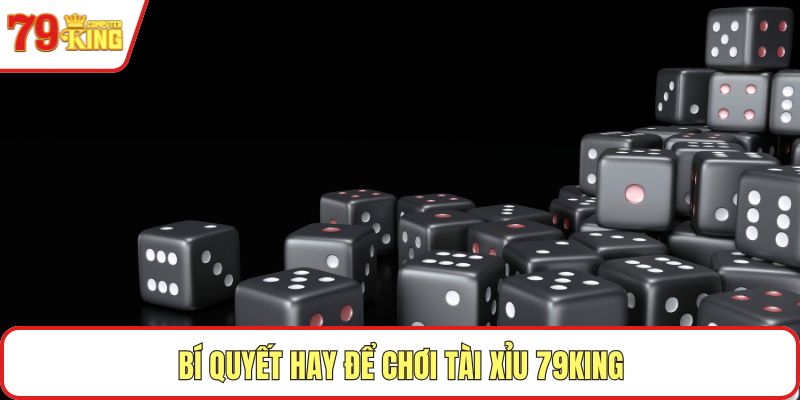 Bí quyết hay để chơi tài xỉu 79King