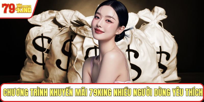Chương trình Khuyến mãi 79KING được nhiều người dùng yêu thích