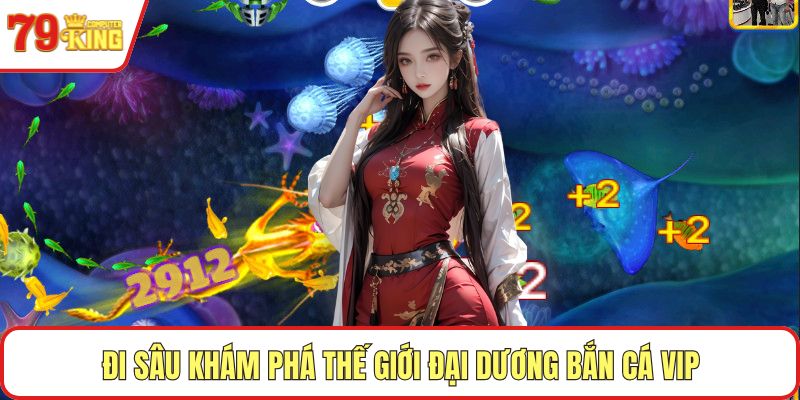 Đi sâu khám phá thế giới đại dương bắn cá VIP