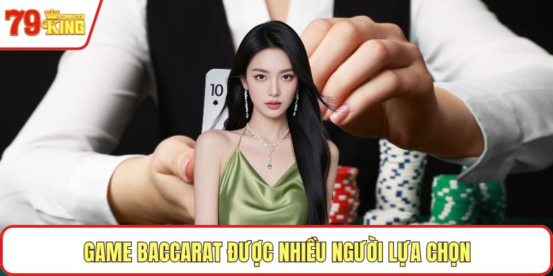 Game Baccarat được nhiều người lựa chọn