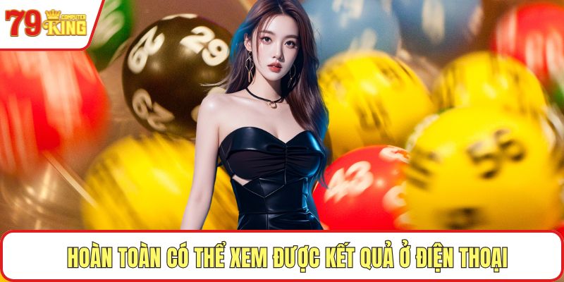 Hoàn toàn có thể xem được kết quả ở điện thoại