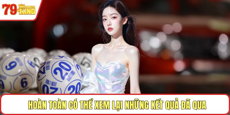 Hoàn toàn có thể xem lại những kết quả đã qua