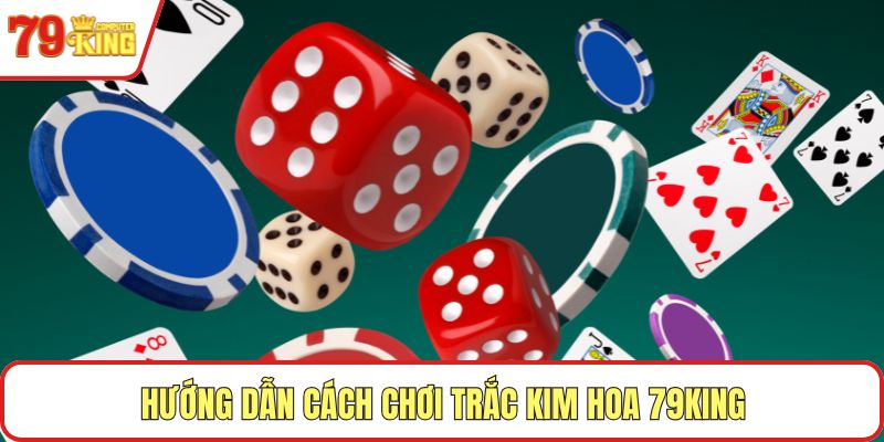 Hướng dẫn cách chơi Trắc Kim Hoa 79KING