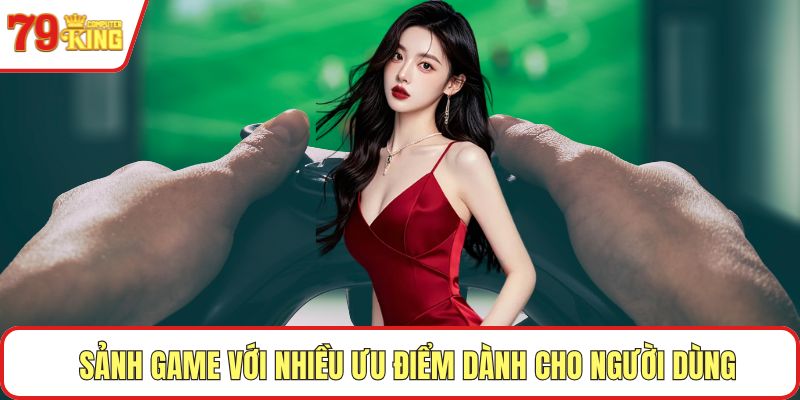 Sảnh game với nhiều ưu điểm dành cho người dùng