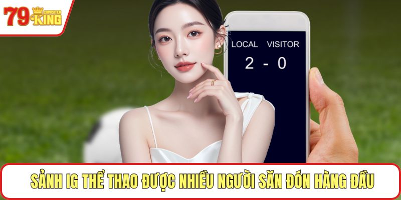 Sảnh IG thể thao được nhiều người săn đón hàng đầu