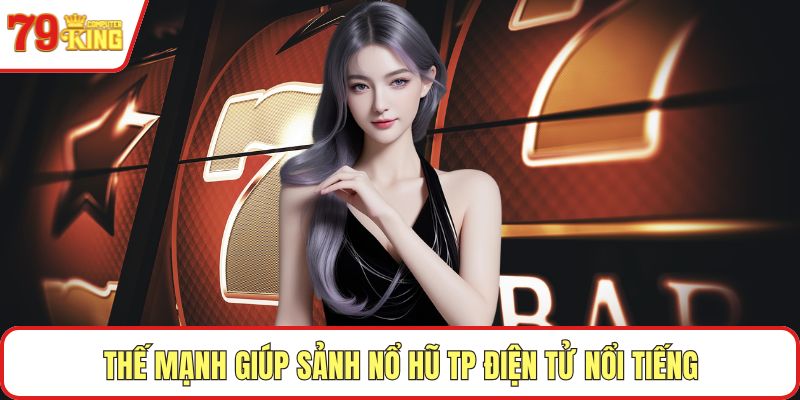 Thế mạnh giúp sảnh nổ hũ TP điện tử nổi tiếng